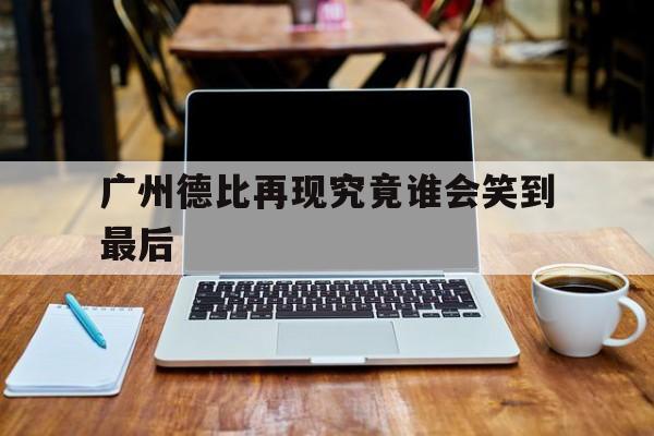 开云体育官方网站-广州德比再现究竟谁会笑到最后的简单介绍